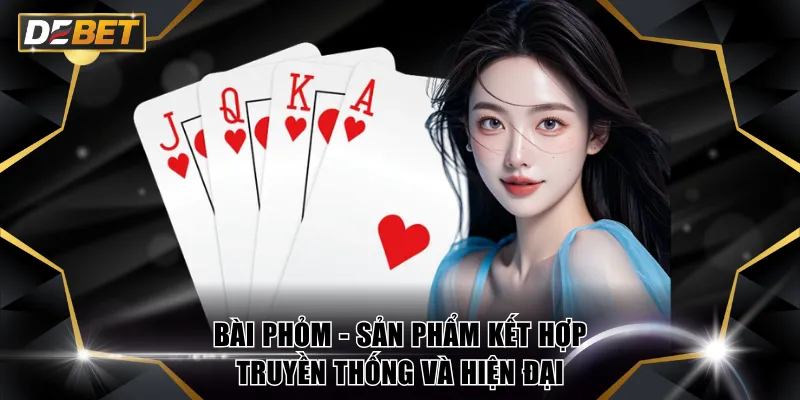 Bài Phỏm - Game Bài Chiến Thuật Chất Lượng Trên DEBET 2 Bài Phỏm - Sản phẩm kết hợp truyền thống và hiện đại