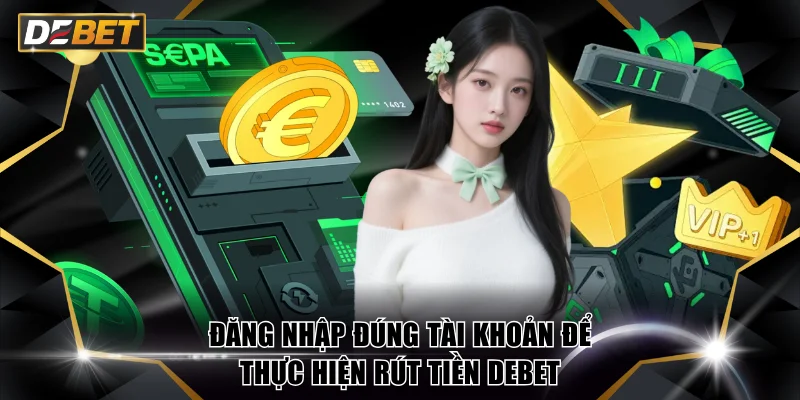 Rút Tiền DEBET Chỉ 1-5 Phút Về Tài Khoản Cực An Toàn 1 Đăng nhập đúng tài khoản để thực hiện rút tiền DEBET