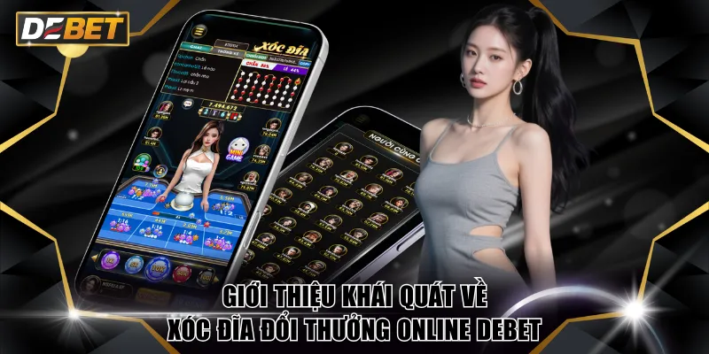 Xóc Đĩa Đổi Thưởng Online DEBET - Đa Dạng Phiên Bản Hấp Dẫn 2 Giới thiệu khái quát về Xóc Đĩa đổi thưởng online DEBET
