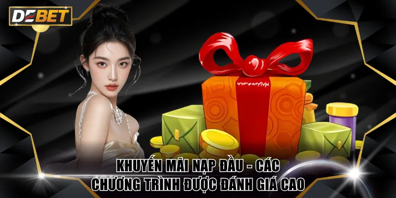 Khuyến Mãi Nạp Đầu - Ưu Đãi Giao Dịch Tăng Vốn Tại DEBET 2 Khuyến mãi nạp đầu - Các chương trình được đánh giá cao