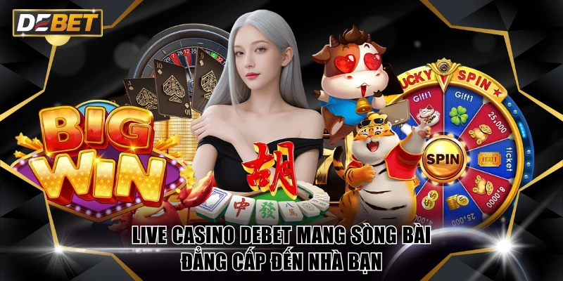 Live Casino DEBET Mang Sòng Bài Đẳng Cấp Đến Nhà Bạn