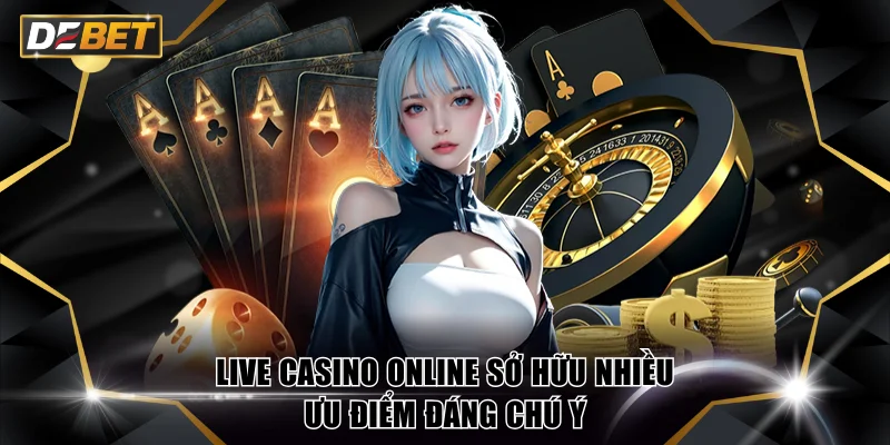 Live Casino Online Trải Nghiệm Dealer Thật Tại DEBET 3 Live Casino online sở hữu nhiều ưu điểm đáng chú ý