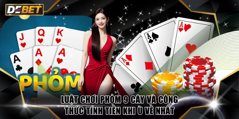 Luật Chơi Phỏm 9 Cây Và Công Thức Tính Tiền Khi Ù Về Nhất 5 Phỏm 9 Cây