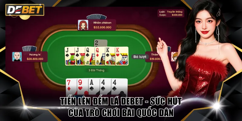 Tiến Lên Đếm Lá DEBET - Sức Hút Của Trò Chơi Bài Quốc Dân 4 Tiến Lên Đếm Lá