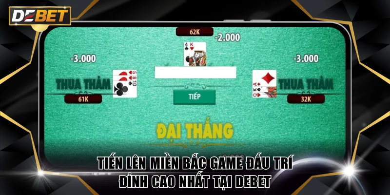 Tiến Lên Miền Bắc Game Đấu Trí Đỉnh Cao Nhất Tại DEBET 2 Tiến lên miền Bắc