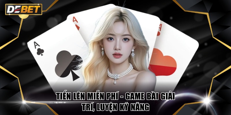 Tiến Lên Miễn Phí - Luyện Tập Kỹ Năng Từ Gợi Ý Của DEBET 2 Tiến lên miễn phí - Game bài giải trí, luyện kỹ năng