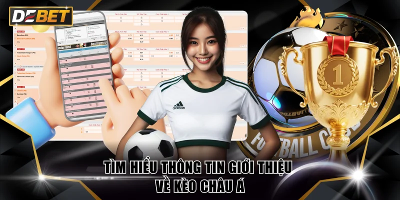 Kèo Châu Á DEBET - Tối Ưu Lợi Nhuận Với Tỷ Lệ Odds Khủng 2 Tìm hiểu thông tin giới thiệu về kèo châu Á