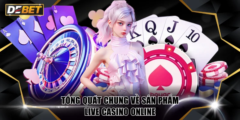 Live Casino Online Trải Nghiệm Dealer Thật Tại DEBET 2 Tổng quát chung về sản phẩm Live Casino online