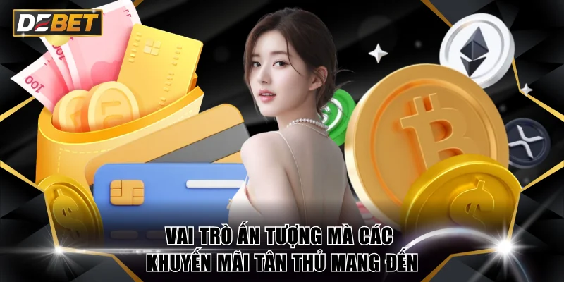 Khuyến Mãi Tân Thủ Tại DEBET Đăng Ký Là Có Tiền Chơi Ngay 2 Vai trò ấn tượng mà các khuyến mãi tân thủ mang đến