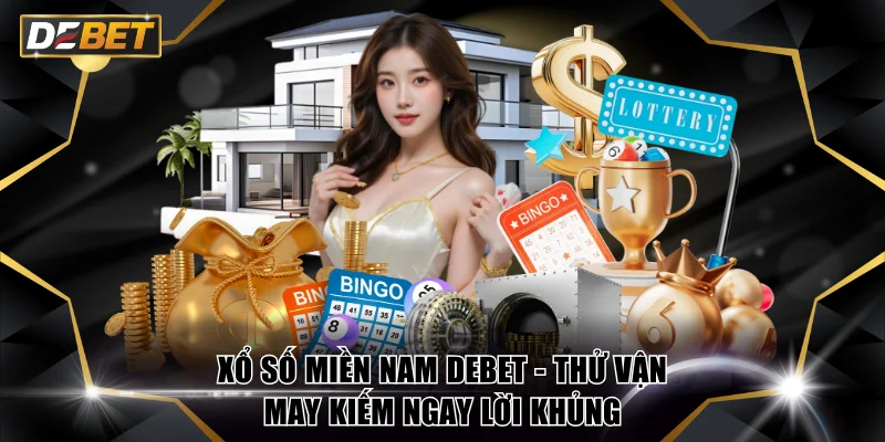 Xổ Số Miền Nam DEBET - Thử Vận May Kiếm Ngay Lời Khủng 3 Xổ số miền Nam
