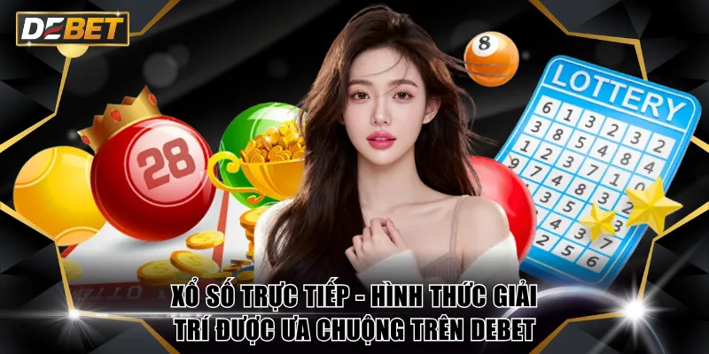 Xổ Số Trực Tiếp - Hình Thức Giải Trí Hiện Đại Trên DEBET 2 Xổ số trực tiếp - Hình thức giải trí được ưa chuộng trên DEBET